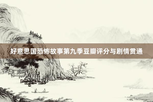 好意思国恐怖故事第九季豆瓣评分与剧情贯通